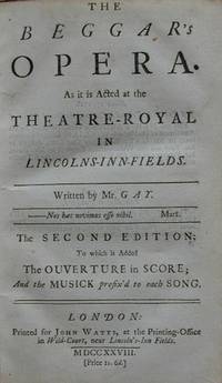 The Beggar's Opera. [Subtitle]: As it is Acted at the Theatre-Royal in Lincolns-Inn-Fields. Written by Mr. Gay. The Second Edition: To which is Added the Ouverture in Score; And the Musick prefix'd to each song