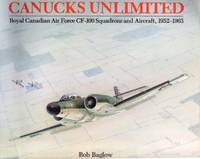 Canucks Unlimited : Royal Canadian Air Force Cf-100 Squadrons and Aircraft 1952-1963