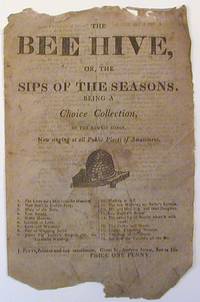 The Bee Hive, Or, The Sips of the Season, Being a Choice Collection, of the Newest Songs, Now Singing at All Public Places of Amusement
