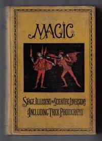 Magic, Stage Illusions And Scientific Diversions Including Trick Photography - 1st Edition/1st Printing Magic, Stage Illusions And Scientific Diversions Including Trick Photography - 1st Edition/1st Printing