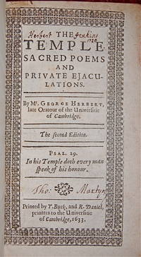 The Temple. Sacred Poems And Private Ejaculations. By Mr. George Herbert, late Oratour of the Universitie of Cambridge. The second Edition. Psal. 29. In his Temple doth every man speak of his honour