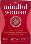 Mindful Woman: Gentle Practices for Restoring Calm, Finding Balance, and Opening Your Heart