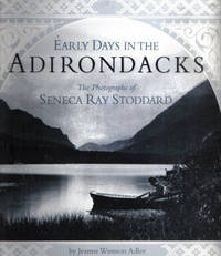 Early Days in the Adirondacks The Photographs of Seneca Ray Stoddard Early Days in the Adirondacks The Photographs of Seneca Ray Stoddard