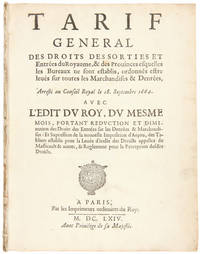 Tarif General des Droits des Sorties et Entr&eacute;es du Royaume, & des Provinces Esquelles les Bureaux ne sont establis, ordonn&eacute;s estre lev&eacute;s sur toutes les marchandises & denr&eacute;es...avec l'edit du roy