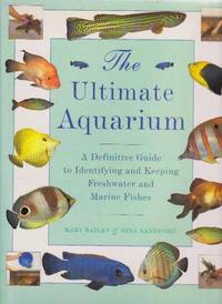 The Ultimate Aquarium: A Definitive Guide to Identifying and Keeping Freshwater and Marine Fishes