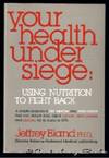 YOUR HEALTH UNDER SIEGE: Using Nutrition To Fight Back