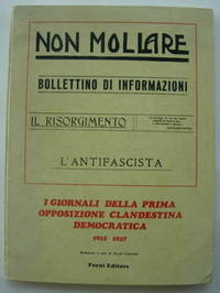 I GIORNALI DELLA PRIMA OPPOSIZIONE CLANDESTINA DEMOCRATICA 1925 - 1927 Non Mollare, Bollettino di Informazioni, Il Risorginento, L'Antifascis ta I GIORNALI DELLA PRIMA OPPOSIZIONE CLANDESTINA DEMOCRATICA 1925 - 1927 Non Mollare, Bollettino di Informazioni, Il Risorginento, L'Antifascis ta