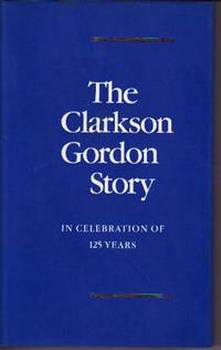 The Clarkson Gordon Story: In Celebration of 125 Years