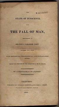 The State of Innocence and The Fall of Man: Described in Milton's Paradise Lost, Rendered into Prose, With Historical, Philosophical and Explanatory Notes