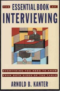 THE ESSENTIAL BOOK OF INTERVIEWING: EVERYTHING YOU NEED TO KNOW FROM BOTH SIDES OF THE TABLE THE ESSENTIAL BOOK OF INTERVIEWING: EVERYTHING YOU NEED TO KNOW FROM BOTH SIDES OF THE TABLE