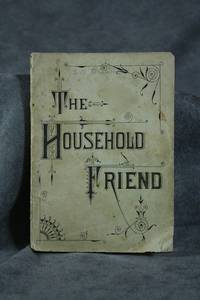 The Household Friend, a Guide to Modern Cookery, Embracing Receipts Adapted to Families of Limited Means but Cultivated Taste