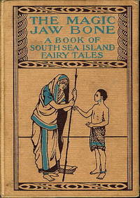 THE MAGIC JAW BONE: A Book of Fairy Tales from the South Sea Islands