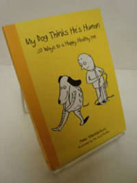 My Dog Things He's Human! 50 Ways to a Happy Healthy Pet My Dog Things He's Human! 50 Ways to a Happy Healthy Pet
