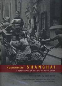 Assignment Shanghai: Photographs on the Eve of Revolution Assignment Shanghai: Photographs on the Eve of Revolution