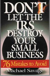 DON'T LET THE IRS DESTROY YOUR SMALL BUSINESS: SEVENTY-SIX MISTAKES TO AVOID DON'T LET THE IRS DESTROY YOUR SMALL BUSINESS: SEVENTY-SIX MISTAKES TO AVOID
