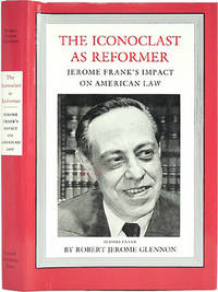 The Iconoclast As Reformer: Jerome Frank's Impact on American Law