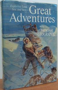 Great Adventures With National Geographic: Exploring Land, Sea, and Sky Great Adventures With National Geographic: Exploring Land, Sea, and Sky