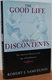 The Good Life And Its Discontents: The American Dream In The Age Of Entitlement, 1945-1995 The Good Life And Its Discontents: The American Dream In The Age Of Entitlement, 1945-1995