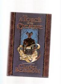 A Touch of the Creature: Unpublished Stories By Charles Beaumont A Touch of the Creature: Unpublished Stories By Charles Beaumont