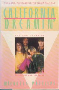 CALIFORNIA DREAMIN': THE TRUE STORY OF THE MAMAS AND THE PAPAS THE MUSIC,  THE MADNESS, THE MAGIC THAT WAS