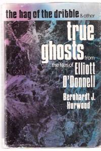 The Hag of the Dribble and Other True Ghosts from the Files of Elliott O'Donnell The Hag of the Dribble and Other True Ghosts from the Files of Elliott O'Donnell