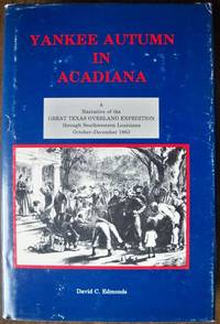 YANKEE AUTUMN IN ACADIANA: A NARRATIVE OF THE GREAT TEXAS OVERLAND EXPEDITION THROUGH SOUTHWESTERN LOUISIANA OCTOBER-DECEMBER 1863 YANKEE AUTUMN IN ACADIANA: A NARRATIVE OF THE GREAT TEXAS OVERLAND EXPEDITION THROUGH SOUTHWESTERN LOUISIANA OCTOBER-DECEMBER 1863