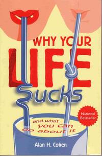 WHY YOUR LIFE SUCKS: AND WHAT YOU CAN DO ABOUT IT WHY YOUR LIFE SUCKS: AND WHAT YOU CAN DO ABOUT IT