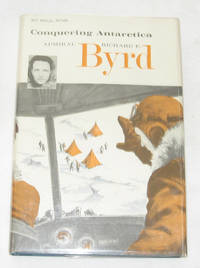 Admiral Richard E. Byrd Conquering Antarctica Admiral Richard E. Byrd Conquering Antarctica