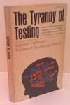 Tyranny of Testing: A Reasoned Attack on the Exaggerated Claims of Mass 'Objective' Testing and its Damaging Effects on the Vitality of the Nation Tyranny of Testing: A Reasoned Attack on the Exaggerated Claims of Mass 'Objective' Testing and its Damaging Effects on the Vitality of the Nation