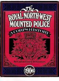 Royal North-West Mounted Police -a Corps History 1906:  Coles Canadiana Collection ( RNWMP / R N W M P )( RCMP / R C M P / Royal Canadian Mounted Police related)