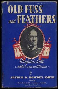 Old Fuss And Feathers: The Life and Exploits of Lt-.General Winfield Scott