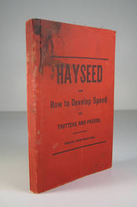 Hay Seed: or, How to Develop Speed in Trotters and Pacers and Steer them in a Race. Also, the Rules of the National Trotting Association, and the Names of All Horses with Records of 2:30 or better, Trotting or Pacing, Down to the Close of 1884