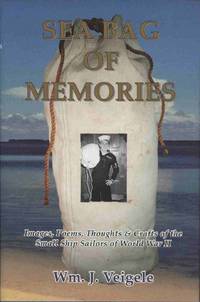 SEA BAG OF MEMORIES: Images Poems Thoughts and Crafts of the Small Ship Sailors of World War II SEA BAG OF MEMORIES: Images Poems Thoughts and Crafts of the Small Ship Sailors of World War II