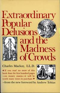 Extraordinary Popular Delusions and the Madness of Crowds Extraordinary Popular Delusions and the Madness of Crowds