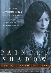 Painted Shadow: The Life of Vivienne Eliot, First Wife of T. S. Eliot Painted Shadow: The Life of Vivienne Eliot, First Wife of T. S. Eliot