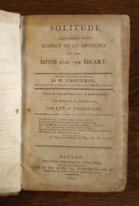 SOLITUDE CONSIDERED WITH RESPECT TO ITS INFLUENCE ON THE MIND AND ON THE HEART...TO WHICH IS PREFIXED THE LIFE OF ZIMMERMAN