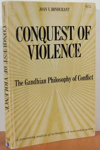 Conquest Of Violence, The Gandhian Philosophy Of Conflict, A Penetrating Analysis Of Techniques Of Non-Violent Action Conquest Of Violence, The Gandhian Philosophy Of Conflict, A Penetrating Analysis Of Techniques Of Non-Violent Action
