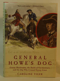 General Howe's Dog George Washington, The Battle of Germantown, and the Dog Who Crossed Enemy Lines