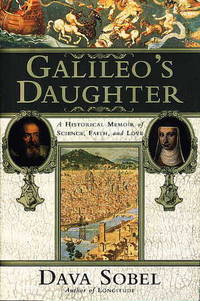 GALILEO'S DAUGHTER: A HISTORICAL MEMOIR OF SCIENCE, FAITH AND LOVE GALILEO'S DAUGHTER: A HISTORICAL MEMOIR OF SCIENCE, FAITH AND LOVE