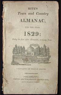 Kite's Town and Country Almanac, for the year 1829: Being the First After Bissextile, or Leap Year Kite's Town and Country Almanac, for the year 1829: Being the First After Bissextile, or Leap Year
