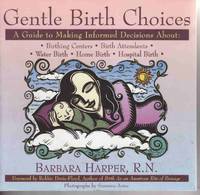 GENTLE BIRTH CHOICES: A GUIDE TO MAKING INFORMED DECISIONS ABOUT BIRTHING CENTERS, BIRTH ATTENDANTS, WATER BIRTH, HOME BIRTH, AND HOSPITAL BIRTH GENTLE BIRTH CHOICES: A GUIDE TO MAKING INFORMED DECISIONS ABOUT BIRTHING CENTERS, BIRTH ATTENDANTS, WATER BIRTH, HOME BIRTH, AND HOSPITAL BIRTH
