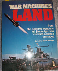 War Machines: Land - From the Primitive Weapons of Stone Age Man to Rocket-Assisted Grenades War Machines: Land - From the Primitive Weapons of Stone Age Man to Rocket-Assisted Grenades
