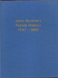 John Burkhart Family History 1747-1985 John Burkhart Family History 1747-1985