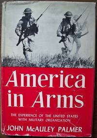 AMERICA IN ARMS: THE EXPERIENCE OF THE UNITED STATES WITH MILITARY ORGANIZATION