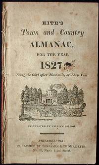 Kite's Town and Country Almanac, for the year 1827: Being the Third After Bissextile, or Leap Year Kite's Town and Country Almanac, for the year 1827: Being the Third After Bissextile, or Leap Year
