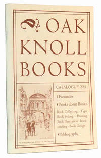 Facsimiles. Books about Books (Book Collecting, Type Book Selling, Printing, Book Illustration, Bookbinding, Book Design). Bibliography. Catalogue 224, Oak Knoll Books Facsimiles. Books about Books (Book Collecting, Type Book Selling, Printing, Book Illustration, Bookbinding, Book Design). Bibliography. Catalogue 224, Oak Knoll Books