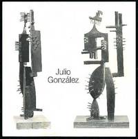Julio Gonzalez: 1876-1942 : Plastiken, Zeichnungen, Kunstgewerbe Julio Gonzalez: 1876-1942 : Plastiken, Zeichnungen, Kunstgewerbe