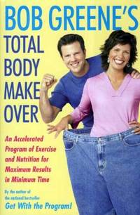 Bob Greene's Total Body Makeover: An Accelerated Program of Exercise and Nutrition for Maximum Results in Minimum Time