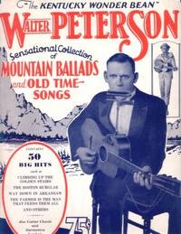 WALTER PETERSON, "THE KENTUCKY WONDER BEAN": SENSATIONAL COLLECTION OF MOUNTAIN BALLADS AND OLD TIME SONGS [songbook]