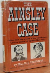 The Ainsley Case: One Of The True Cases Of The Country Lawyer Of Upstate New York Whose Memoirs Have Been Read So Widely